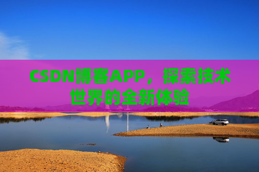 CSDN博客APP，探索技术世界的全新体验