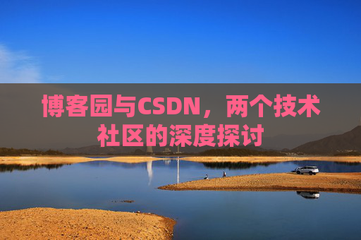 博客园与CSDN，两个技术社区的深度探讨